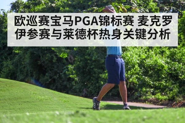 欧巡赛宝马PGA锦标赛 麦克罗伊参赛与莱德杯热身关键分析（kaiyun）